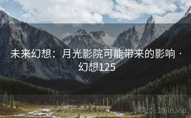 未来幻想：月光影院可能带来的影响 · 幻想125