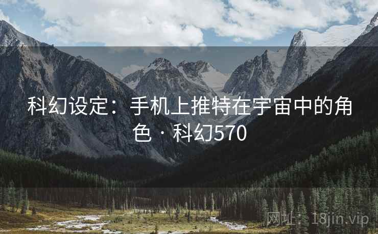 科幻设定：手机上推特在宇宙中的角色 · 科幻570