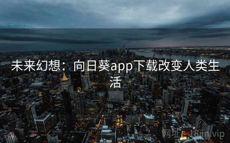 未来幻想：向日葵app下载改变人类生活